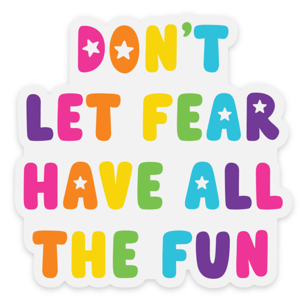Don't Let Fear Have All the Fun Sticker