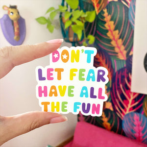 Don't Let Fear Have All the Fun Sticker